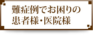 難症例でお困りの患者様・医院様